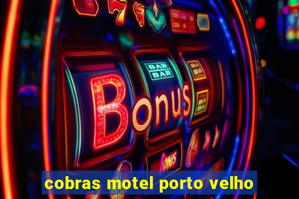 cobras motel porto velho